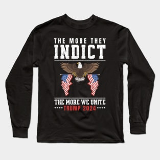 The More They Indict The More We Unite Support Trump 2024 Long Sleeve T-Shirt